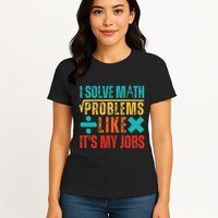 I Solve Math Problems Like ItS My Job Funny Math Saying Womens T-Shirt