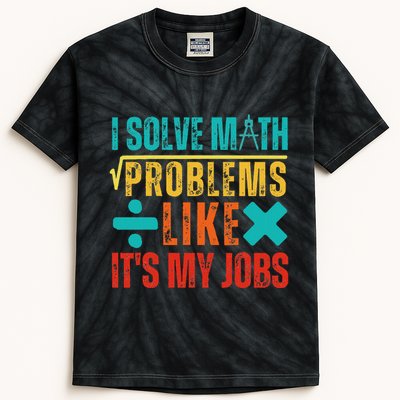 I Solve Math Problems Like ItS My Job Funny Math Saying Kids Tie-Dye T-Shirt