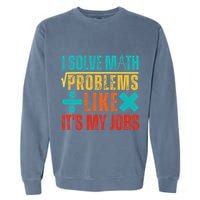 I Solve Math Problems Like ItS My Job Funny Math Saying Garment-Dyed Sweatshirt