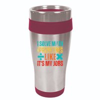 I Solve Math Problems Like ItS My Job Funny Math Saying 16oz Travel Tumbler