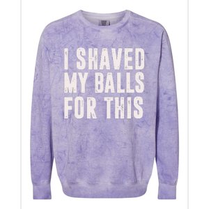 I Shaved My Balls For This Funny Men Gifts Idea Colorblast Crewneck Sweatshirt