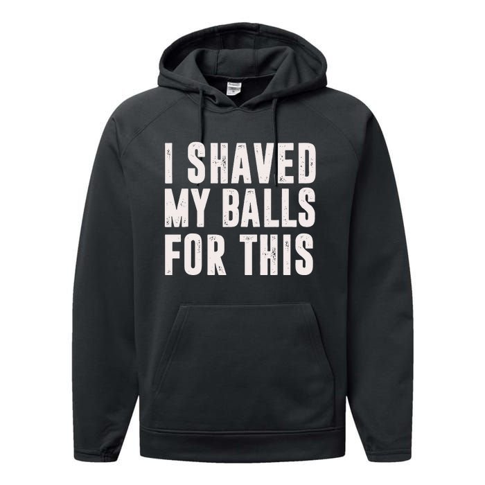 I Shaved My Balls For This Funny Men Gifts Idea Performance Fleece Hoodie