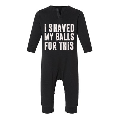 I Shaved My Balls For This Funny Men Gifts Idea Infant Fleece One Piece