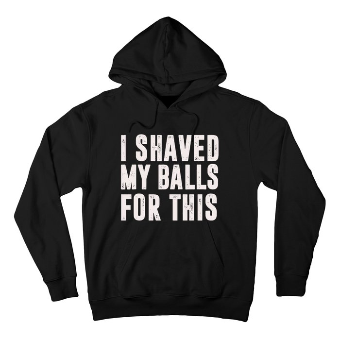 I Shaved My Balls For This Funny Men Gifts Idea Hoodie