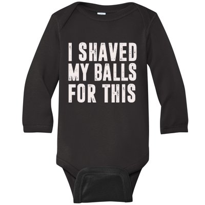 I Shaved My Balls For This Funny Men Gifts Idea Baby Long Sleeve Bodysuit