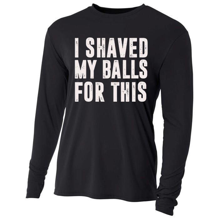 I Shaved My Balls For This Funny Men Gifts Idea Cooling Performance Long Sleeve Crew