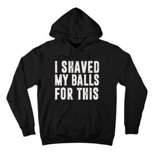 I Shaved My Balls For This Funny Men Gifts Idea Tall Hoodie