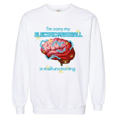Im Sorry My Electric Meatball Is Malfunctioning Funny Brain Garment-Dyed Sweatshirt