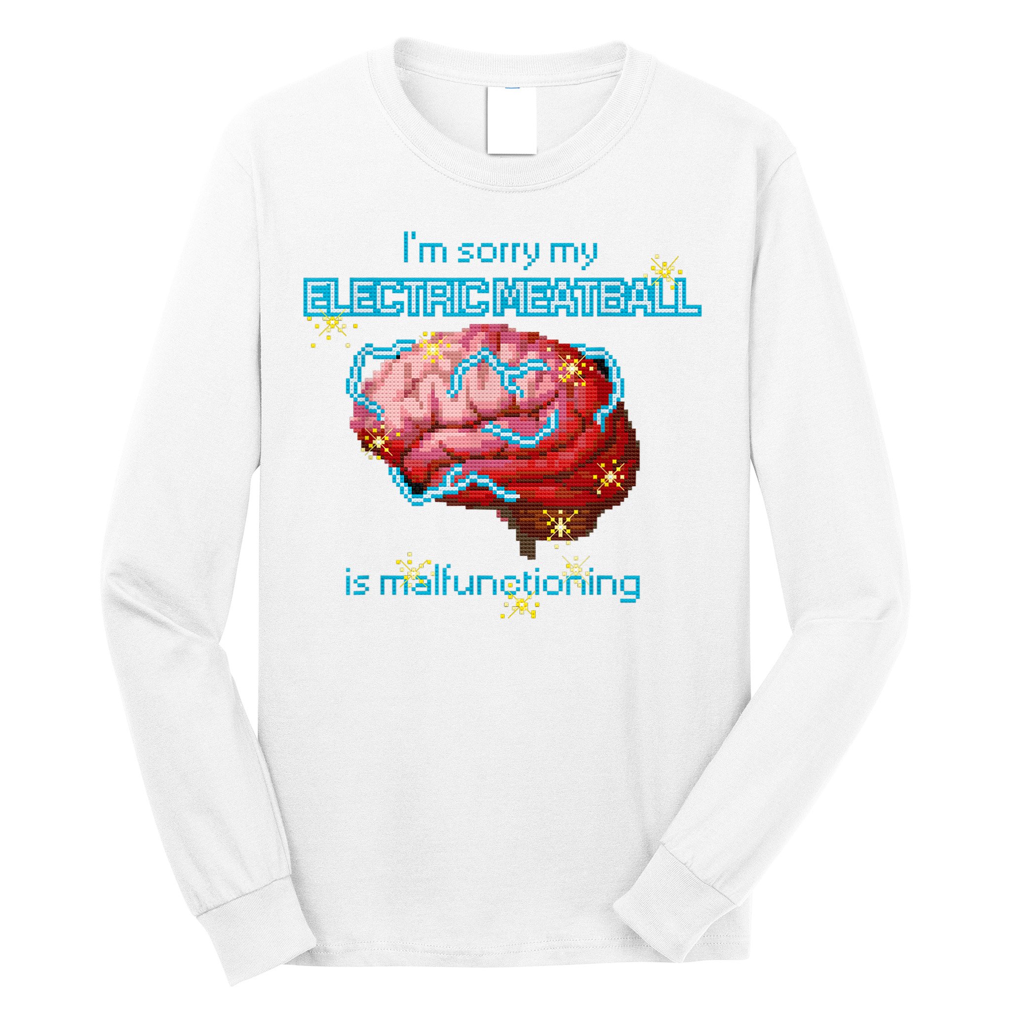 Im Sorry My Electric Meatball Is Malfunctioning Funny Brain Long Sleeve Shirt