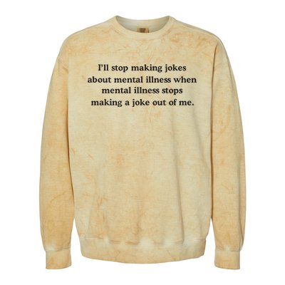 ILl Stop Making Jokes About Mental Illness When Mental Illness Stops Limited Colorblast Crewneck Sweatshirt