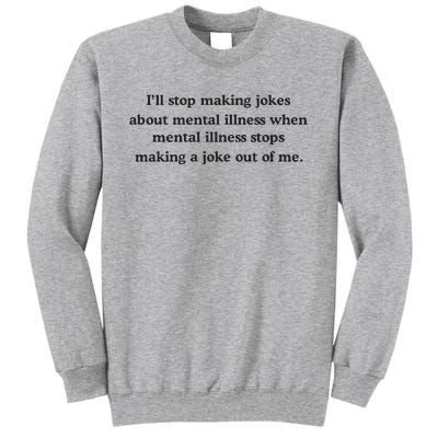 ILl Stop Making Jokes About Mental Illness When Mental Illness Stops Limited Tall Sweatshirt