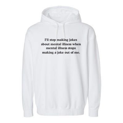 ILl Stop Making Jokes About Mental Illness When Mental Illness Stops Limited Garment-Dyed Fleece Hoodie