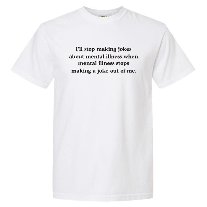 ILl Stop Making Jokes About Mental Illness When Mental Illness Stops Limited Garment-Dyed Heavyweight T-Shirt