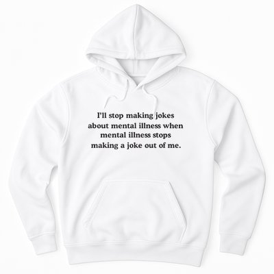 ILl Stop Making Jokes About Mental Illness When Mental Illness Stops Limited Hoodie