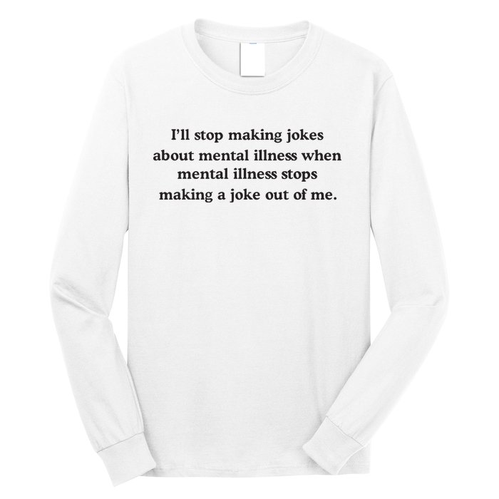 ILl Stop Making Jokes About Mental Illness When Mental Illness Stops Limited Long Sleeve Shirt