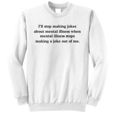 ILl Stop Making Jokes About Mental Illness When Mental Illness Stops Limited Sweatshirt