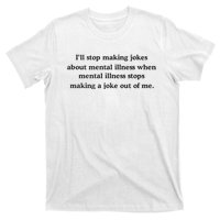 ILl Stop Making Jokes About Mental Illness When Mental Illness Stops Limited T-Shirt