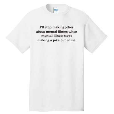 ILl Stop Making Jokes About Mental Illness When Mental Illness Stops Limited Tall T-Shirt