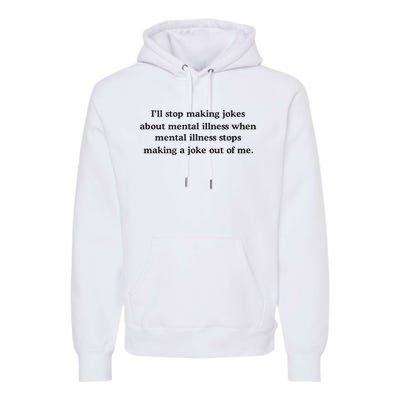 ILl Stop Making Jokes About Mental Illness When Mental Illness Stops Limited Premium Hoodie