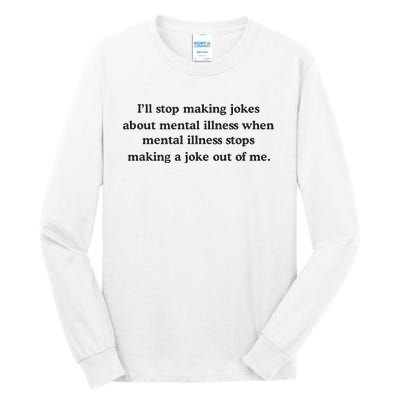 ILl Stop Making Jokes About Mental Illness When Mental Illness Stops Limited Tall Long Sleeve T-Shirt