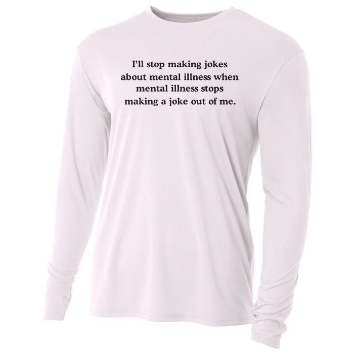 ILl Stop Making Jokes About Mental Illness When Mental Illness Stops Limited Cooling Performance Long Sleeve Crew