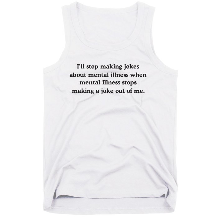 ILl Stop Making Jokes About Mental Illness When Mental Illness Stops Limited Tank Top