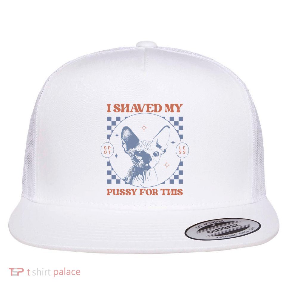 I Shaved My Pussy For This Funny Adult Humor Saying Joke Flat Bill Trucker Hat