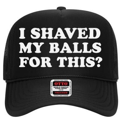 I Shaved My Balls For This High Crown Mesh Back Trucker Hat