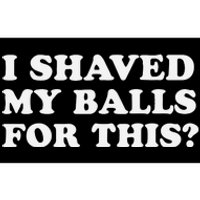 I Shaved My Balls For This Bumper Sticker