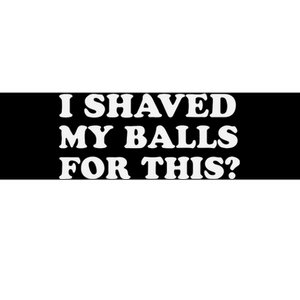 I Shaved My Balls For This Bumper Sticker