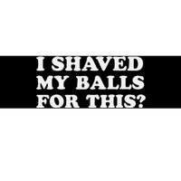 I Shaved My Balls For This Bumper Sticker