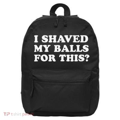 I Shaved My Balls For This 16 in Basic Backpack