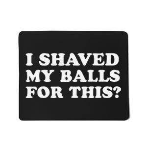 I Shaved My Balls For This Mousepad