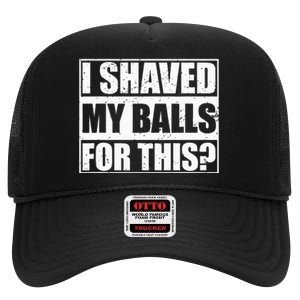 I Shaved My Balls For This High Crown Mesh Back Trucker Hat