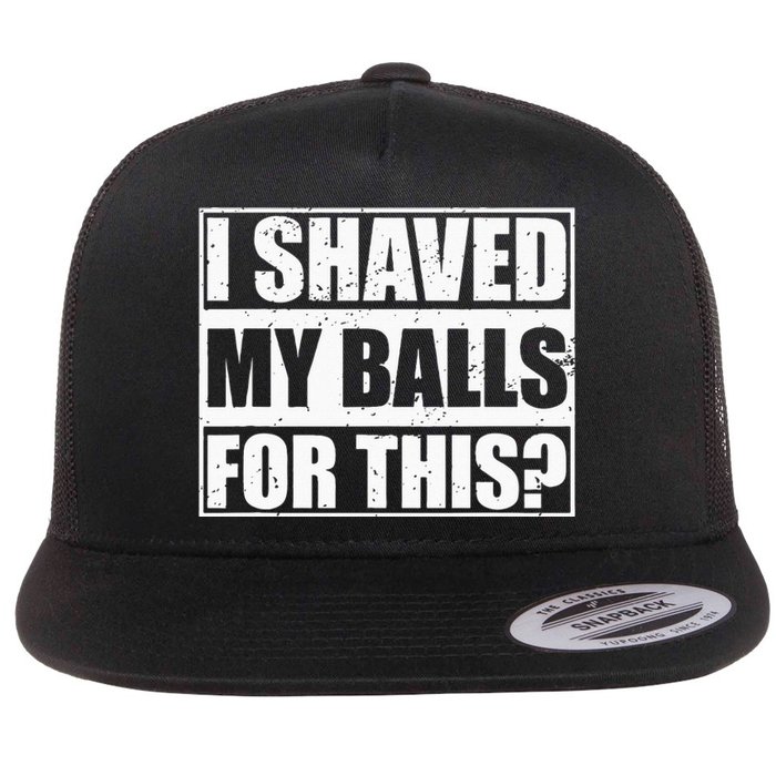 I Shaved My Balls For This Flat Bill Trucker Hat