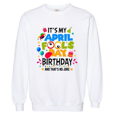 It S My April Fool S Day Birthday And Thats No Joke Funny Garment-Dyed Sweatshirt