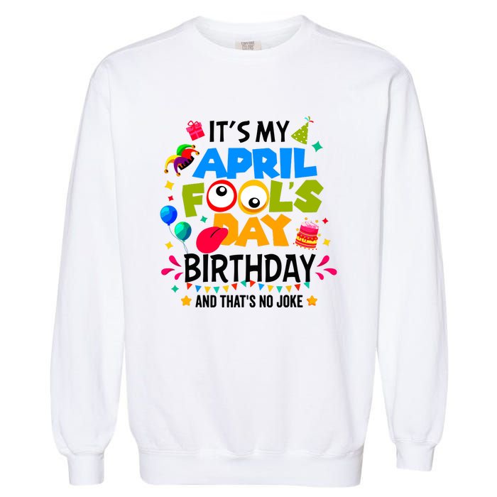 It S My April Fool S Day Birthday And Thats No Joke Funny Garment-Dyed Sweatshirt