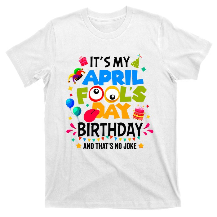 It S My April Fool S Day Birthday And Thats No Joke Funny T-Shirt