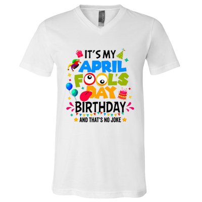 It S My April Fool S Day Birthday And Thats No Joke Funny V-Neck T-Shirt