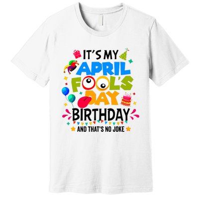 It S My April Fool S Day Birthday And Thats No Joke Funny Premium T-Shirt