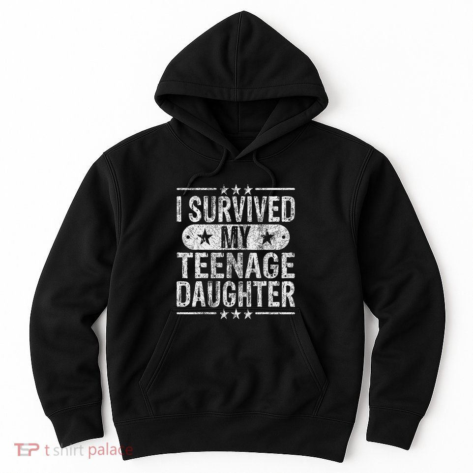 I Survived My Teenage Daughter Teenager Funny Dad Mom Hoodie