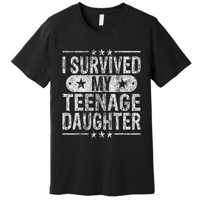 I Survived My Teenage Daughter Teenager Funny Dad Mom Premium T-Shirt