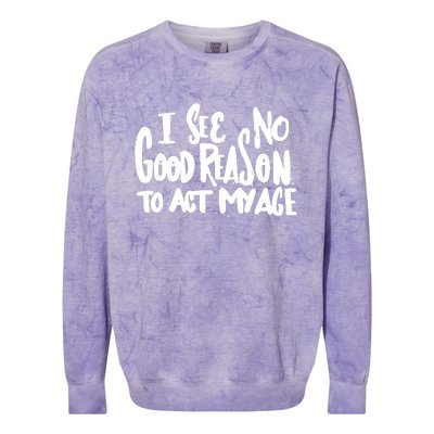 I See No Good Reason To Act My Age Colorblast Crewneck Sweatshirt