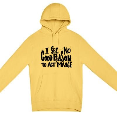 I See No Good Reason To Act My Age Premium Pullover Hoodie