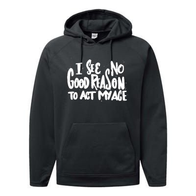 I See No Good Reason To Act My Age Performance Fleece Hoodie