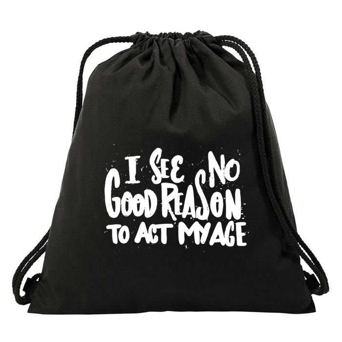 I See No Good Reason To Act My Age Drawstring Bag