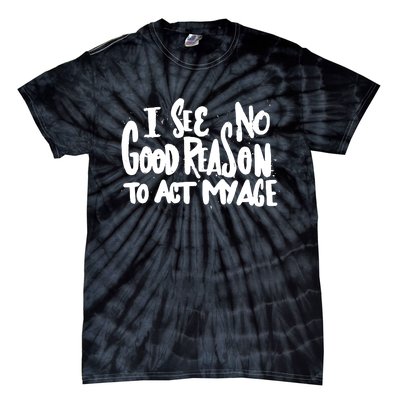 I See No Good Reason To Act My Age Tie-Dye T-Shirt