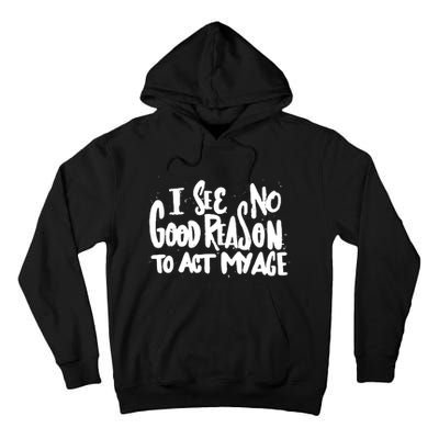 I See No Good Reason To Act My Age Tall Hoodie