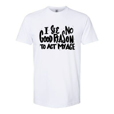 I See No Good Reason To Act My Age Softstyle CVC T-Shirt