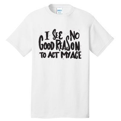 I See No Good Reason To Act My Age Funny Humor Old Saying Tall T-Shirt